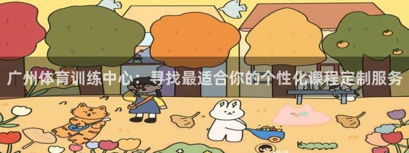 广州体育训练中心：寻找最适合你的个性化课程定制服务